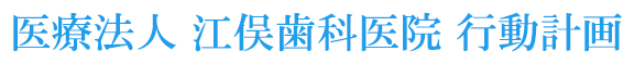 医療法人 江俣歯科医院 行動計画